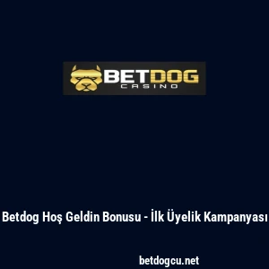 Betdog Hoş Geldin Bonusu - İlk &Uuml;yelik Kampanyası